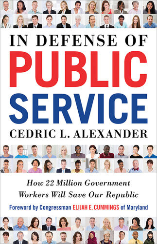 In Defense Of Public Service How 22 Million Government Workers Will Save Our Republic Cedric Alexander