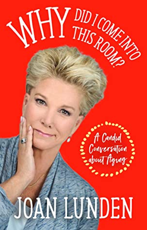 Why Did I Come Into This Room A Candid Conversation About Aging Joan Lunden