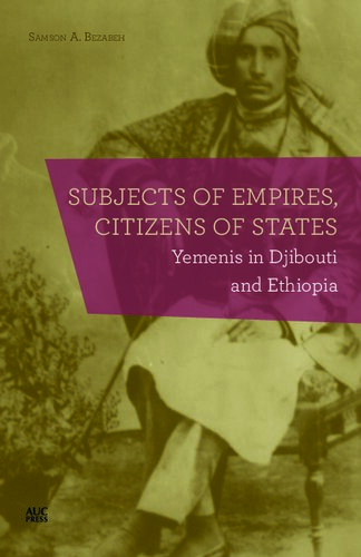 Subjects Of Empires Citizens Of States Yemenis In Djibouti And Ethiopia Samson A Bezabeh