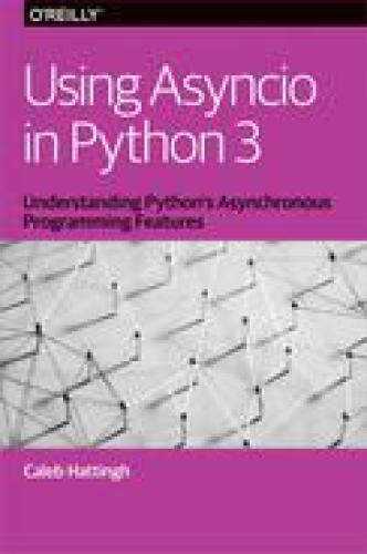 Using Asyncio In Python 3 Caleb Hattingh