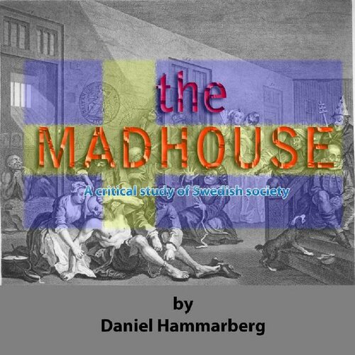 The Madhouse A Critical Study Of Swedish Society Daniel Hammarberg