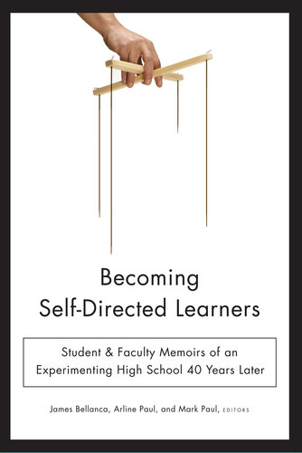 Becoming Selfdirected Learners Student Faculty Memoirs Of An Experimenting High School 40 Years Later James Bellanca Arline Paul Mark Paul