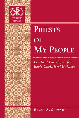 Priests Of My People Levitical Paradigms For Early Christian Ministers Bryan A Stewart
