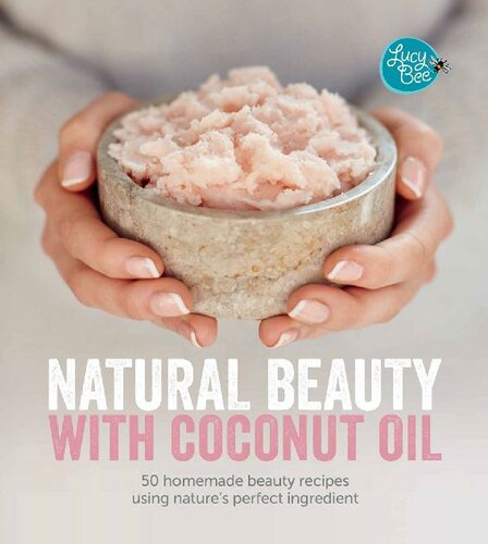 Natural Beauty With Coconut Oil 50 Homemade Beauty Recipes Using Natures Perfect Ingredient Lucy Bee