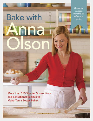Bake With Anna Olson More Than 125 Simple Scrumptious And Sensational Recipes To Make You A Better Baker Anna Olson