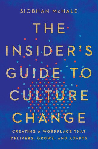 The Insiders Guide To Culture Change Creating A Workplace That Delivers Grows And Adapts Siobhan Mchale