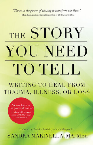 The Story You Need To Tell Writing To Heal From Trauma Illness Or Loss Marinella