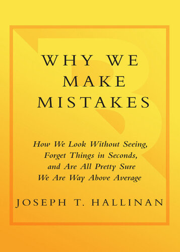 Why We Make Mistakes How We Look Without Seeing Forget Things In Seconds And Are All Pretty Sure We Are Way Above Average Joseph T Hallinan