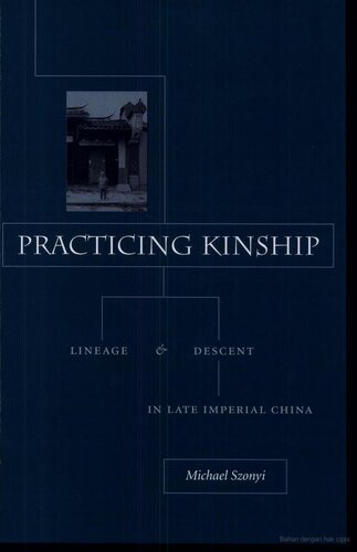 Practicing Kinship Lineage And Descent In Late Imperial China Michael Szonyi