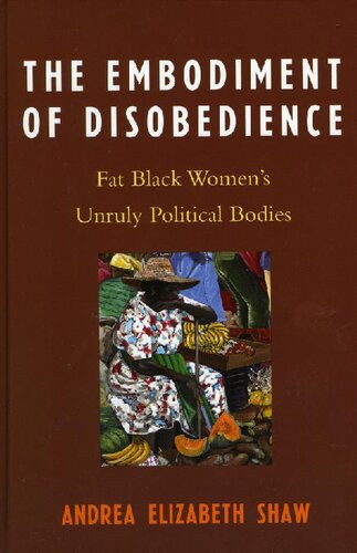 The Embodiment Of Disobedience Fat Black Womens Unruly Political Bodies Andrea Elizabeth Shaw