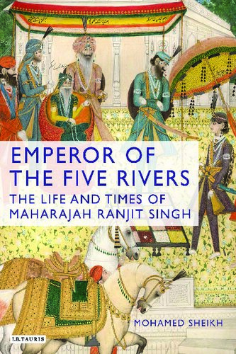 Emperor Of The Five Rivers The Life And Times Of Maharajah Ranjit Singh Mohamed Sheikh