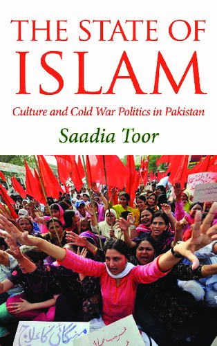 The State Of Islam Culture And Cold War Politics In Pakistan Saadia Toor