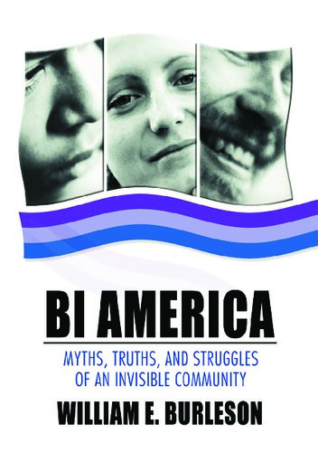 Bi America Myths Truths And Struggles Of An Invisible Community 1st Edition William Burleson
