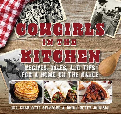 Cowgirls In The Kitchen Recipes Tales And Tips For A Home On The Range Jill Stanford Robin Betty Johnson