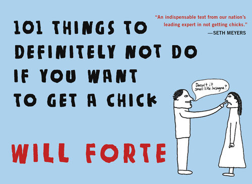 101 Things To Definitely Not Do If You Want To Get A Chick Will Forte