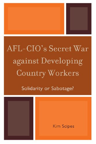 Aflcios Secret War Against Developing Country Workers Solidarity Or Sabotage Kim Scipes