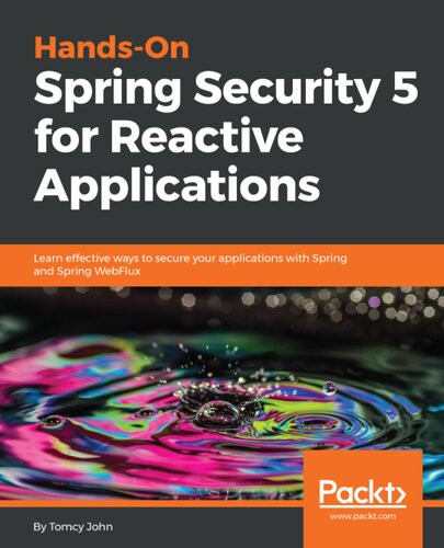 Handson Spring Security 5 For Reactive Applications Learn Effective Ways To Secure Your Apps With Spring And Spring Webflux John Tomcy
