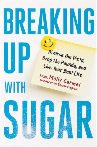 Breaking Up With Sugar Divorce The Diets Drop The Pounds And Live Your Best Life Molly Carmel
