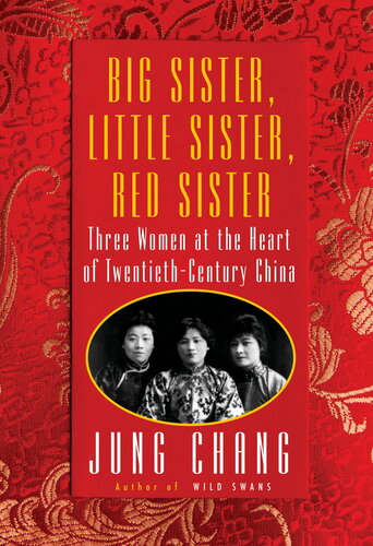 Big Sister Little Sister Red Sister Three Women At The Heart Of Twentiethcentury China Jung Chang
