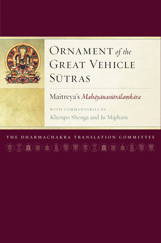 Ornament Of The Great Vehicle Sutras Maitreyas Mahayanasutralamkara With Commentaries By Khenpo Shenga And Ju Mipham Maitreya Texts Dharmachakra Translation Committee