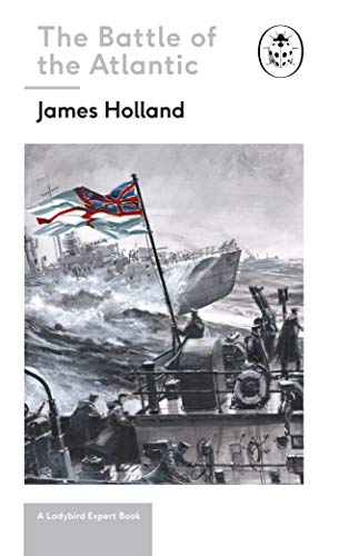 The Battle Of The Atlantic James Holland Keith Burns