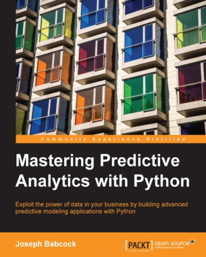 Mastering Predictive Analytics With Python Exploit The Power Of Data In Your Business By Building Advanced Predictive Modeling Applications With Python Joseph Babcock