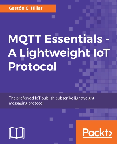Mqtt Essentials A Lightweight Iot Protocol The Preferred Iot Publishsubscribe Lightweight Messaging Protocol Hillar
