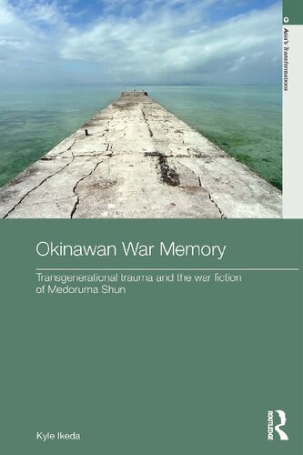 Okinawan War Memory Transgenerational Trauma And The War Fiction Of Medoruma Shun 1st Edition Kyle Ikeda
