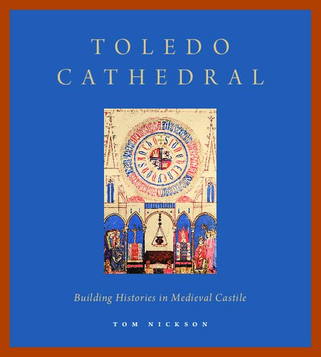 Toledo Cathedral Building Histories In Medieval Castile Tom Nickson