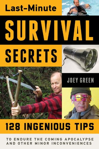 Lastminute Survival Secrets 128 Ingenious Tips To Endure The Coming Apocalypse And Other Minor Inconveniences Joey Green