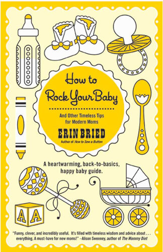 How To Rock Your Baby And Other Timeless Tips For Modern Moms Erin Bried