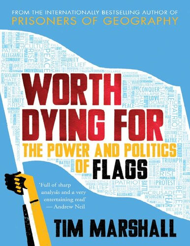 Worth Dying For The Power And Politics Of Flags Tim Marshall