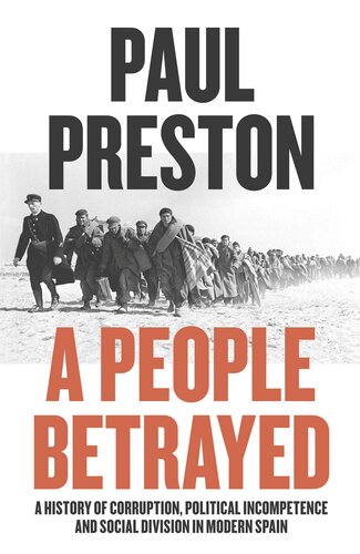 A People Betrayed A History Of Corruption Political Incompetence And Social Division In Modern Spain 18742018 Paul Preston