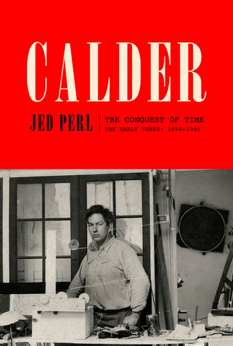 Calder The Conquest Of Time The Early Years 18981940 Jed Perl