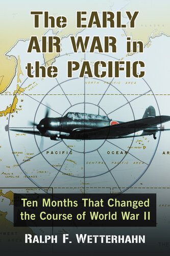 The Early Air War In The Pacific Ten Months That Changed The Course Of World War Ii Ralph F Wetterhahn