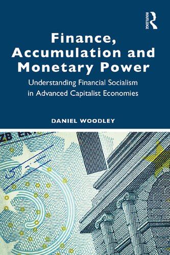 Finance Accumulation And Monetary Power Understanding Financial Socialism In Advanced Capitalist Economies 1st Edition Daniel Woodley