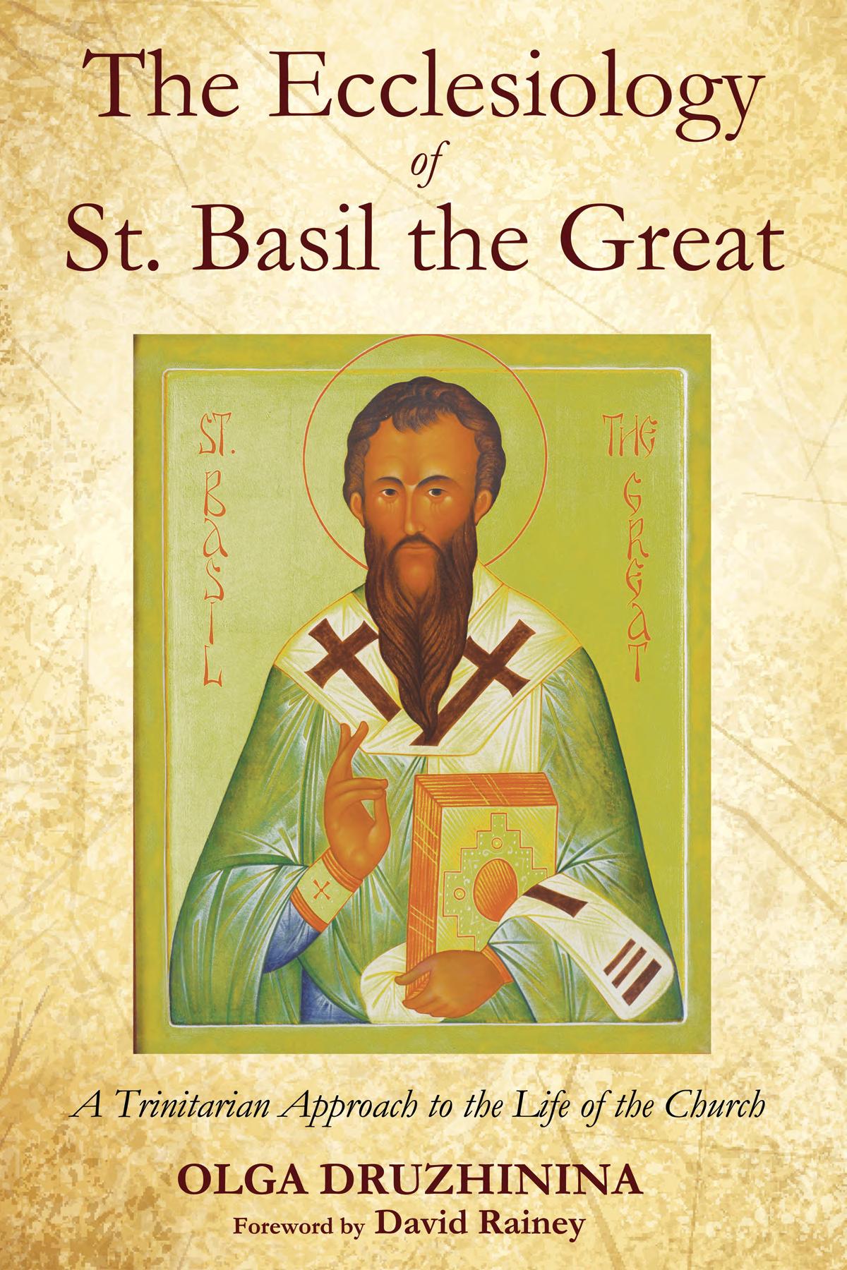 The Ecclesiology Of St Basil The Great A Trinitarian Approach To The Life Of The Church Olga A Druzhinina