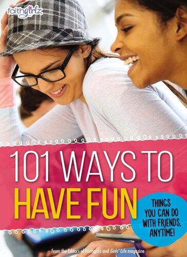 101 Ways To Have Fun Things You Can Do With Friends Anytime From The Editors Of Faithgirlz