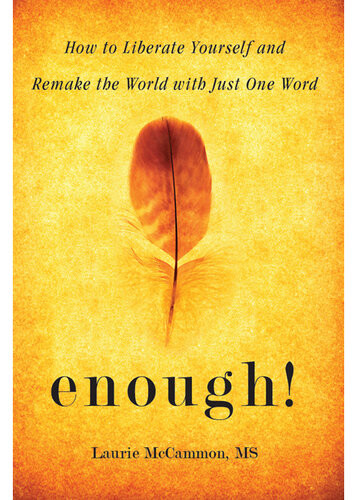 Enough How To Liberate Yourself And Remake The World With Just One Word Laurie Mccammon