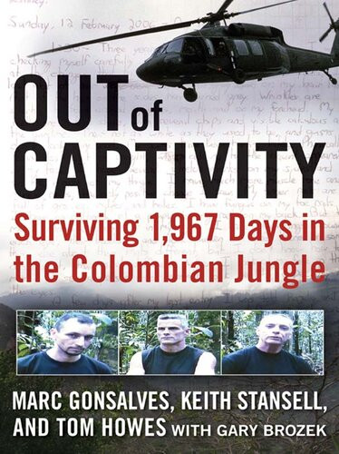 Out Of Captivity Surviving 1967 Days In The Colombian Jungle Marc Gonsalves Gary Brozek Tom Howes Keith Stansell