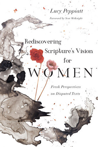 Rediscovering Scriptures Vision For Women Fresh Perspectives On Disputed Texts Lucy Peppiatt