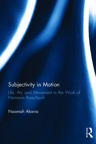 Subjectivity In Motion Life Art And Movement In The Work Of Hermann Rorschach 1st Edition Naamah Akavia