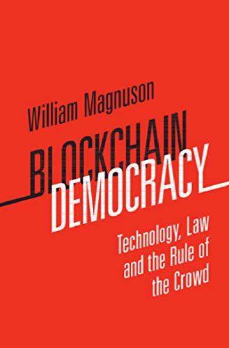 Blockchain Democracy Technology Law And The Rule Of The Crowd William Magnuson