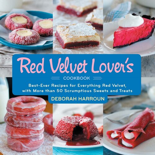 The Red Velvet Lovers Cookbook Bestever Versions Of Everything Red Velvet From Birthday Cakes To Icebox Cakes Cupcakes To Cookies Cannoli To Eclairs And Beyond Deborah Harroun