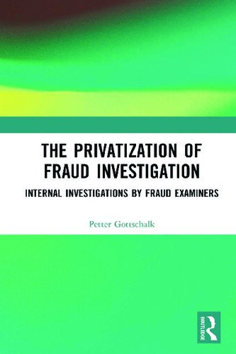 The Privatization Of Fraud Investigation Internal Investigations By Fraud Examiners 1st Edition Petter Gottschalk