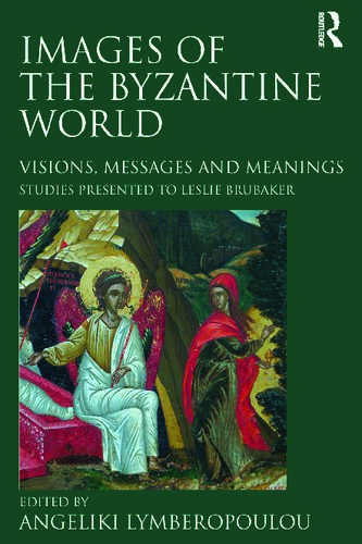 Images Of The Byzantine World Visions Messages And Meanings Studies Presented To Leslie Brubaker Reprint Angeliki Lymberopoulou Ed