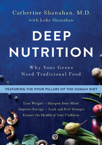 Deep Nutrition Why Your Genes Need Traditional Food Catherine Shanahan