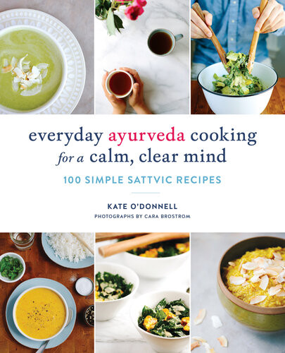 Everyday Ayurveda Cooking For A Calm Clear Mind 100 Simple Sattvic Recipes First Edition Kate Odonnell