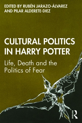 Cultural Politics In Harry Potter Life Death And The Politics Of Fear 1st Edition Ruben Jarazoalvarez