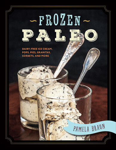 Frozen Paleo Dairyfree Ice Cream Pops Pies Granitas Sorbets And More Pamela Braun